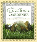 The gin and tonic gardener : confessions of a reformed compulsive gardener / Janice Wells