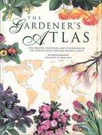 The gardener's atlas : the origins, discovery and cultivation of the world's most popular garden plants / John Grimshaw ; consultant, Bobby Ward.