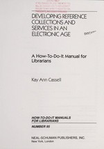 Developing reference collections and services in an electronic age : a how-to-do-it manual for librarians / Kay Ann Cassell.