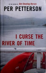 I curse the river of time / Per Petterson ; translated from the Norwegian by Charlotte Barslund with Per Petterson.