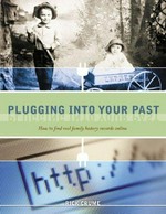 Plugging into your past : how to find real family history records online / by Rick Crume.