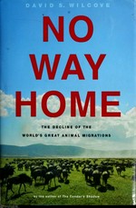 No way home : the decline of the world's great animal migrations / by David S. Wilcove.