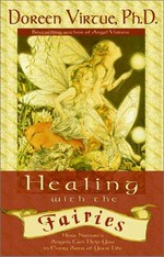 Healing with the fairies : messages, manifestations, and love from the world of the fairies / Doreen Virtue.