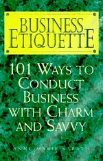 Business etiquette : 101 ways to conduct business with charm and savvy / by Ann Marie Sabath.