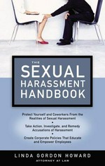 The sexual harassment handbook : protect yourself and coworkers from the realities of sexual harassment, take action, investigate, and remedy accusations of harassment, create corporate policies that educate and empower employees / Linda Gordon Howard.