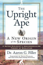 The upright ape : a new origin of the species / by Aaron G. Filler.