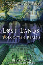 Lost lands, forgotten realms : sunken continents, vanished cities, and the kingdoms that history misplaced / by Bob Curran ; illustrated Ian Daniels.