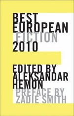 Best European fiction 2010 / edited and with an introduction by Aleksandar Hemon ; preface by Zadie Smith.