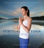 Spiritual yoga : awakening to higher awareness / Nayaswami Gyandev McCord.