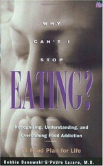 Why can't I stop eating? : recognizing, understanding, and overcoming food addiction / Debbie Danowski and Pedro Lazaro.