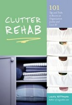 Clutter rehab : 101 tips and tricks to become an organization junkie and love it! / Laura Wittmann.