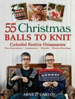 55 Christmas balls to knit : colorful festive ornaments, tree decorations, centerpieces, wreaths, window dressings / Arne & Carlos.