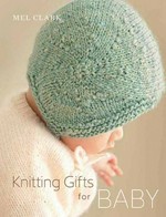 Knitting gifts for baby / Mel Clark ; photography by Helen Bankers.