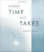 As much time as it takes : a guide for the bereaved, their family, and friends / Martin J. Keogh.
