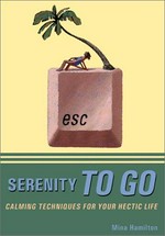 Serenity to go : calming techniques for your hectic life / by Mina Hamilton.