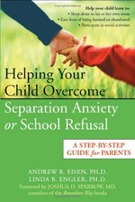 Helping your child overcome separation anxiety or school refusal : a step-by-step guide for parents / Andrew R. Eisen, Linda B. Engler.