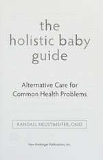 The holistic baby guide : alternative care for common health problems / Randall Neustaedter.