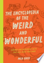 The encyclopedia of the weird and wonderful : curious and incredible facts that will blow your mind / Milo Rossi ; illustrations by Terry Marks.