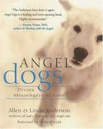 Angel dogs : divine messengers of love / [edited by] Allen & Linda Anderson.