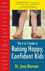 The A to Z guide to raising happy, confident kids / Jenn Berman ; foreword by Donna Corwin.