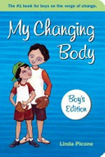 My changing body : boy's edition : the #1 book for boys on the verge of change / Linda Picone.