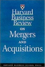 Harvard business review on mergers and acquisitions.