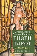 Understanding Aleister Crowley's thoth tarot / Lon Milo DuQuette.
