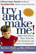 Try and make me! : simple strategies that turn off the tantrums and create cooperation / Ray Levy and Bill O'Hanlon with Tyler Norris Goode.