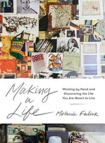 Making a life : working by hand and discovering the life you are meant to live / Melanie Falick ; photographs by Rinne Allen.