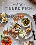 The magic of tinned fish : elevate your cooking with canned anchovies, sardines, mackerel, crab, and other amazing seafood / Chris McDade ; photographs by Dana Gallagher ; illustrations by Ali Elly.