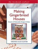 Making gingerbread houses : dozens of delectable designs & ideas / Veronika Alice Gunter.