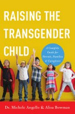 Raising the transgender child : a complete guide for parents, families & caregivers / Dr. Michele Angello & Alisa Bowman.
