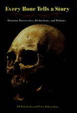 Every bone tells a story : hominin discoveries, deductions, and debates / Jill Rubalcaba and Peter Robertshaw.