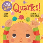 Baby loves quarks! / Ruth Spiro ; illustrated by Irene Chan.