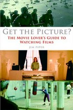 Get the picture? : the movie lover's guide to watching films / Jim Piper.
