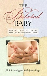 The belated baby : a guide to parenting after infertility / Jill S. Browning and Kelly James-Enger ; foreword by Brenda Strong.