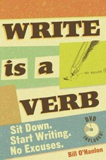 Write is a verb : Sit down. Start writing. No excuses / by Bill O'Hanlon.