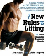 New rules of lifting : six basic moves for maximum muscle / Lou Schuler and Alwyn Cosgrove.