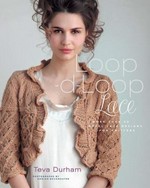 Loop-d-loop lace : more than 30 novel lace designs for knitters / Teva Durham ; photography by Adrian Buckmaster.