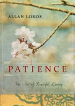 Patience : the art of peaceful living / Allan Lokos.