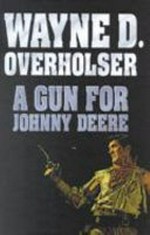 A gun for Johnny Deere / Wayne D. Overholser.