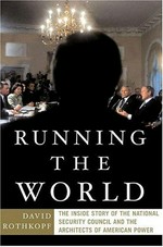 Running the world : the inside story of the National Security Council and the architects of American power / David J. Rothkopf.