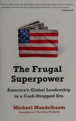 The frugal superpower : America's global leadership in a cash-strapped era / Michael Mandelbaum.