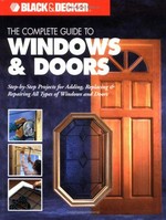 The complete guide to windows & doors : step-by-step projects for adding, replacing & repairing all types of windows & doors.