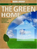 The complete guide to the green home : the good citizen's guide to Earth-friendly remodeling & home maintenance / by Philip Schmidt.