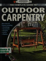 The complete guide to outdoor carpentry : more than 40 projects including furnishing, accessories, pergolas, fences, planters.