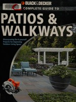 The complete guide to patios & walkways : money-saving do-it-yourself projects for improving outdoor living space.