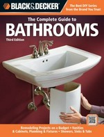 The complete guide to bathrooms : remodeling projects on a budget; vanities & cabinets; plumbing & fixtures; showers, sinks & tubs.