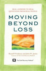 Moving beyond loss : real answers to real questions from real people / Russell Friedman and John W. James.