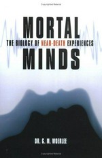 Mortal minds : the biology of near-death experiences / G.M. Woerlee.
